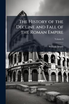 The History of the Decline and Fall of the Roman Empire; Volume 8