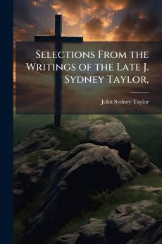 Selections From the Writings of the Late J. Sydney Taylor