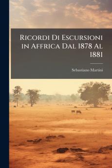 Ricordi Di Escursioni in Affrica Dal 1878 Al 1881