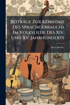 Beiträge Zur Kenntnis Des Sprachgebrauchs Im Volksliede Des Xiv. Und Xv. Jahrhunderts