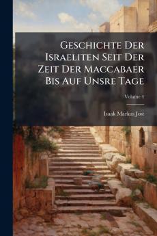 Geschichte Der Israeliten Seit Der Zeit Der Maccabaer Bis Auf Unsre Tage; Volume 4