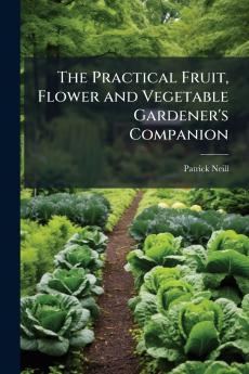 The Practical Fruit Flower and Vegetable Gardener's Companion