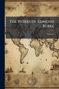 The Works of Edmund Burke; Volume 4