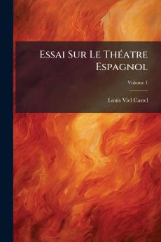 Essai Sur Le Théatre Espagnol; Volume 1