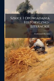 Szkice I Opowiadania Historyczno-Literackie