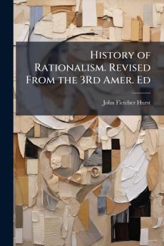 History of Rationalism. Revised From the 3Rd Amer. Ed