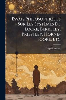 Essais Philosophiques Sur Les Systèmes De Locke Berkeley Priestley Horne-Tooke Etc