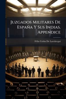 Juzgados Militares De España Y Sus Indias. Appendice