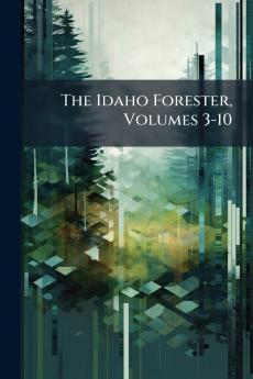 The Idaho Forester Volumes 3-10