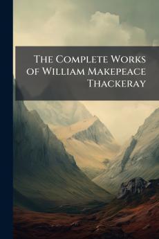 The Complete Works of William Makepeace Thackeray
