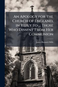 An Apology for the Church of England in Reply to ... Those Who Dissent From Her Communion