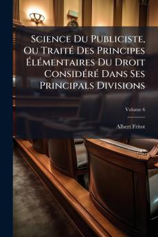 Science Du Publiciste Ou Traité Des Principes Élémentaires Du Droit Considéré Dans Ses Principals Divisions
