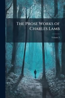 The Prose Works of Charles Lamb; Volume 3