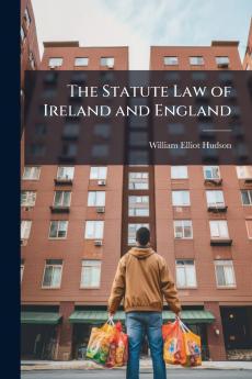 The Statute Law of Ireland and England