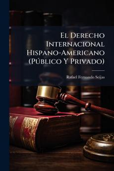 El Derecho Internacional Hispano-Americano (Público Y Privado)