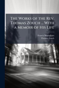 The Works of the Rev. Thomas Zouch ... With a Memoir of His Life