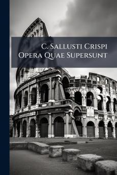 C. Sallusti Crispi Opera Quae Supersunt
