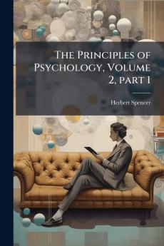 The Principles of Psychology Volume 2 part 1