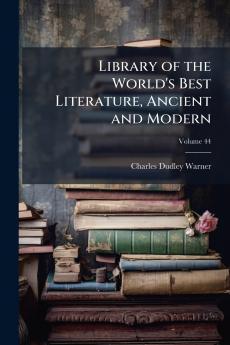Library of the World's Best Literature Ancient and Modern; Volume 44