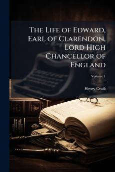 The Life of Edward Earl of Clarendon Lord High Chancellor of England; Volume 1