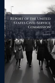 Report of the United States Civil-Service Commission; Volume 13