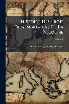 Histoire Des Trois Démembremens De La Pologne