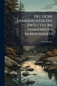 Deutsche Liederdichter Des Zwölften Bis Vierzehnten Jahrhunderts