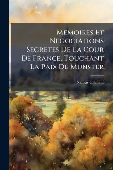 Memoires Et Negociations Secretes De La Cour De France Touchant La Paix De Munster