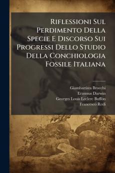 Riflessioni Sul Perdimento Della Specie E Discorso Sui Progressi Dello Studio Della Conchiologia Fossile Italiana