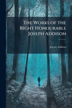 The Works of the Right Honourable Joseph Addison