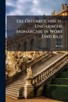 Die Österreichisch-Ungarische Monarchie in Wort Und Bild