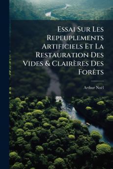 Essai Sur Les Repeuplements Artificiels Et La Restauration Des Vides & Clairères Des Forêts