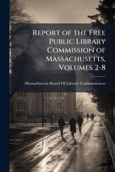 Report of the Free Public Library Commission of Massachusetts Volumes 2-8