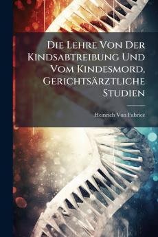 Die Lehre Von Der Kindsabtreibung Und Vom Kindesmord Gerichtsärztliche Studien