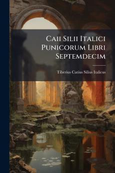 Caii Silii Italici Punicorum Libri Septemdecim
