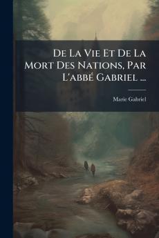 De La Vie Et De La Mort Des Nations Par L'abbé Gabriel ...