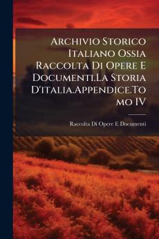 Archivio Storico Italiano Ossia Raccolta Di Opere E Documenti.La Storia D'italia.Appendice.Tomo IV