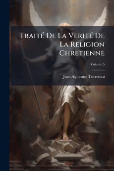 Traité De La Verité De La Religion Chretienne; Volume 5