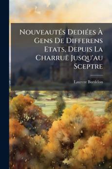 Nouveautés Dediées À Gens De Differens Etats Depuis La Charruë Jusqu'au Sceptre