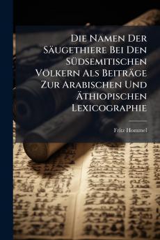 Die Namen Der Säugethiere Bei Den Südsemitischen Völkern Als Beiträge Zur Arabischen Und Äthiopischen Lexicographie