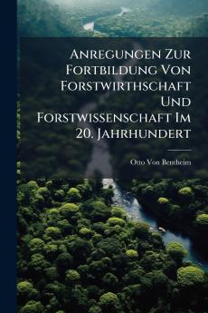 Anregungen Zur Fortbildung Von Forstwirthschaft Und Forstwissenschaft Im 20. Jahrhundert