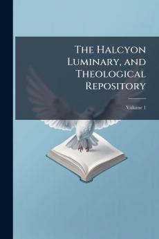 The Halcyon Luminary and Theological Repository; Volume 1