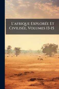 L'afrique Explorée Et Civilisée Volumes 13-15
