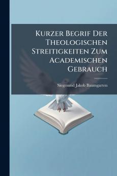 Kurzer Begrif Der Theologischen Streitigkeiten Zum Academischen Gebrauch