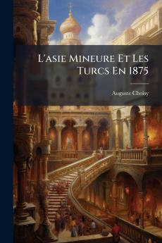 L'asie Mineure Et Les Turcs En 1875