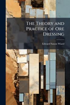 The Theory and Practice of Ore Dressing