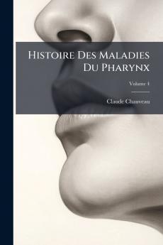 Histoire Des Maladies Du Pharynx; Volume 4