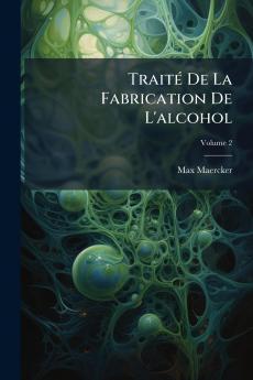 Traité De La Fabrication De L'alcohol; Volume 2