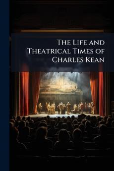 The Life and Theatrical Times of Charles Kean