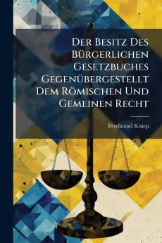Der Besitz Des Bürgerlichen Gesetzbuches Gegenübergestellt Dem Römischen Und Gemeinen Recht